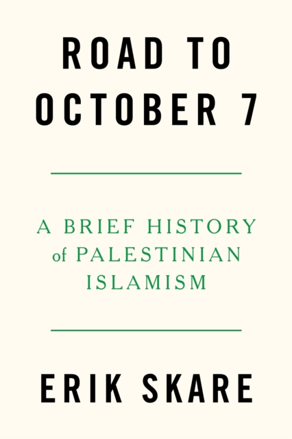Road to October 7 : A Brief History of Palestinian Islamism